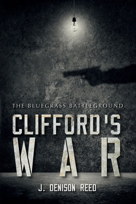 Clifford's War: The Bluegrass Battleground by Reed, J. Denison