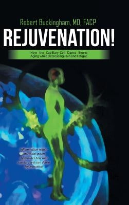 Rejuvenation!: How the Capillary-Cell Dance Blocks Aging while Decreasing Pain and Fatigue by Buckingham Facp, Robert