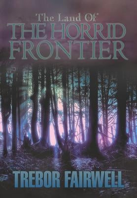 The Land of: The Horrid Frontier by Fairwell, Trebor