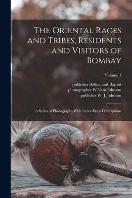 The Oriental Races and Tribes, Residents and Visitors of Bombay: A Series of Photographs With Letter-press Descriptions; Volume 1 by Johnson, William (Civil Servant) Pho