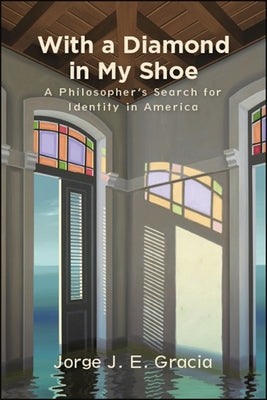 With a Diamond in My Shoe: A Philosopher's Search for Identity in America by Gracia, Jorge J. E.
