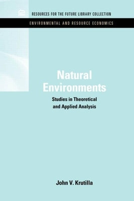 Natural Environments: Studies in Theoretical & Applied Analysis by Krutilla, John V.