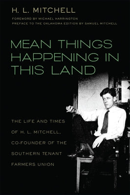 Mean Things Happening in this Land: The Life and Times of H.L. Mitchell, Co-Founder of the Southern Tenant Farmers Union by Mitchell, H. L.