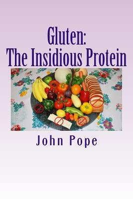 Gluten: The Insidious Protein: A Personal Journey by Pope, John