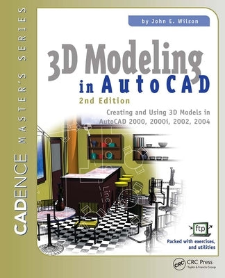 3D Modeling in AutoCAD: Creating and Using 3D Models in AutoCAD 2000, 2000i, 2002, and 2004 by Wilson, John E.
