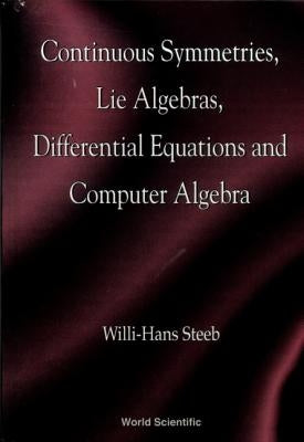 Continuous Symmetries, Lie Algebras, Differential Equations and Computer Algebra by Steeb, Willi-Hans