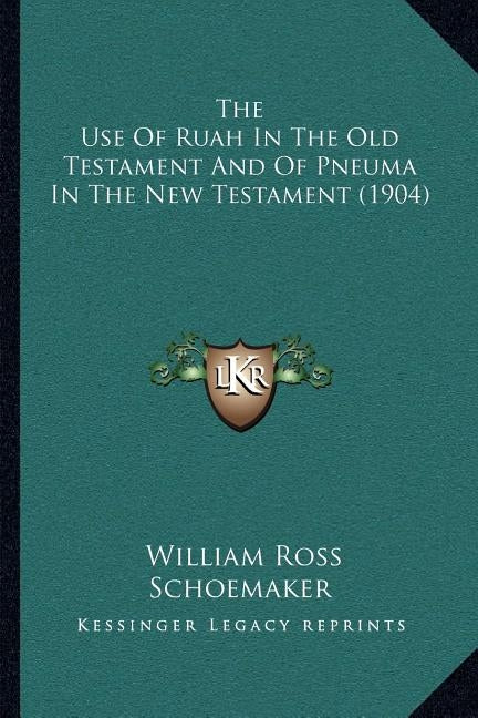 The Use Of Ruah In The Old Testament And Of Pneuma In The New Testament (1904) by Schoemaker, William Ross