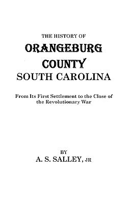 History of Orangeburg County, South Carolina by Salley, Alexander S., Jr.