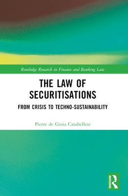 The Law of Securitisations: From Crisis to Techno-sustainability by de Gioia Carabellese, Pierre