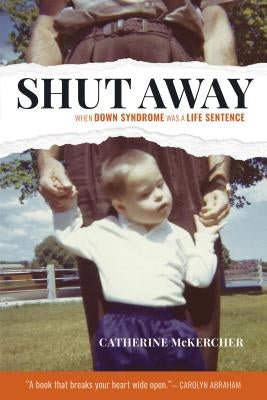 Shut Away: When Down Syndrome Was a Life Sentence by McKercher, Catherine