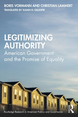 Legitimizing Authority: American Government and the Promise of Equality by Vormann, Boris