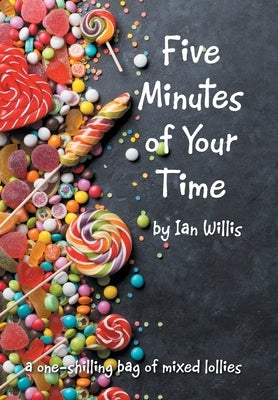 Five Minutes of Your Time: A One-Shilling Bag of Mixed Lollies by Willis, Ian