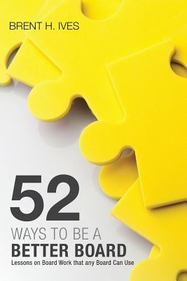 Fifty-Two Ways to Be a Better Board by Ives, Brent H.
