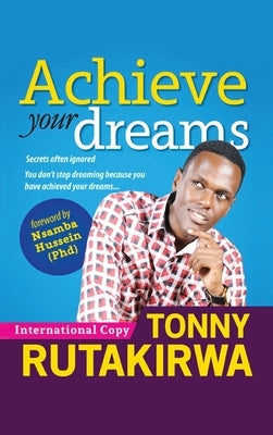 Achieve Your Dreams by Rutakirwa, Tonny