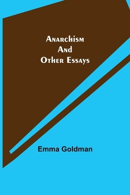 Anarchism and Other Essays by Goldman, Emma