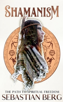 Shamanism: The Path to Spiritual Freedom by Berg, Sebastian