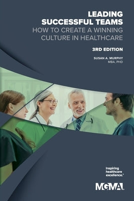 Leading Successful Teams: How to Create a Winning Culture in Healthcare 3rd Edition by Murphy, Susan A.