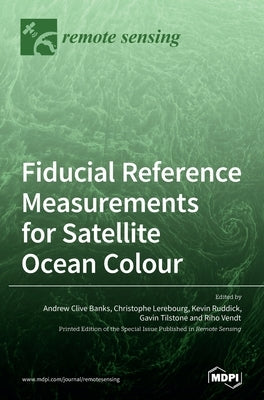 Fiducial Reference Measurements for Satellite Ocean Colour by Banks, Andrew Clive