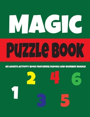 Magic Puzzle Book: An Adults Activity Book Featuring Sudoku And Number Search by Publisher, Activity