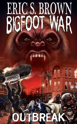 Bigfoot War: Outbreak by Brown, Eric S.