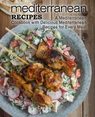 Mediterranean Recipes: A Mediterranean Cookbook with Delicious Mediterranean Recipes for Every Meal by Press, Booksumo