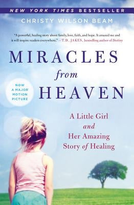 Miracles from Heaven: A Little Girl and Her Amazing Story of Healing by Wilson Beam, Christy