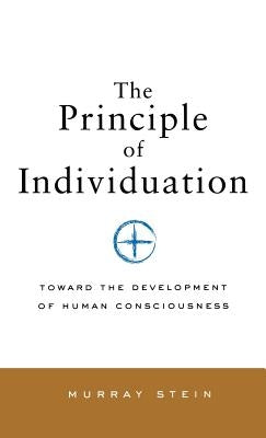 Principle of Individuation: Toward the Development of Human Consciousness by Stein, Murray