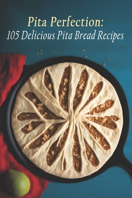 Pita Perfection: 105 Delicious Pita Bread Recipes by Brerec, Pit
