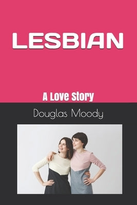 Lesbian: A Love Story by Moody, Douglas W.