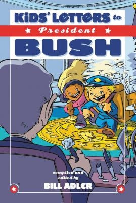 The Kids' Letters to President Bush by Adler, Bill