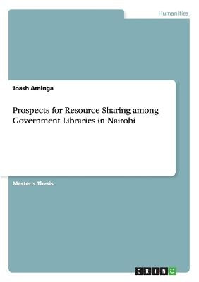 Prospects for Resource Sharing among Government Libraries in Nairobi by Aminga, Joash