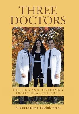 Three Doctors: Molding and Developing Exceptional Children by Pawluk-Frost, Roxanne Dawn