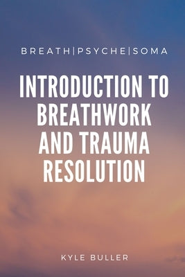 BreathPsycheSoma: A Clinical Introduction to Breathwork and Trauma Resolution by Buller, Kyle