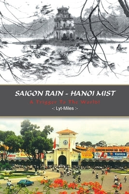 Saigon Rain - Hanoi Mist: A Trigger to the World! by Lyt-Miles