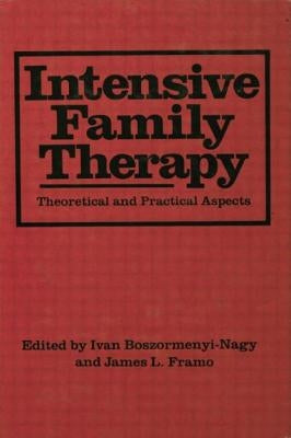 Intensive Family Therapy: Theoretical And Practical Aspects by Boszormenyi-Nagy, Ivan