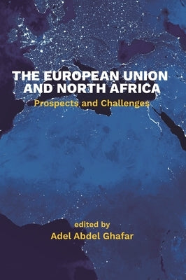The European Union and North Africa: Prospects and Challenges by Ghafar, Adel Abdel