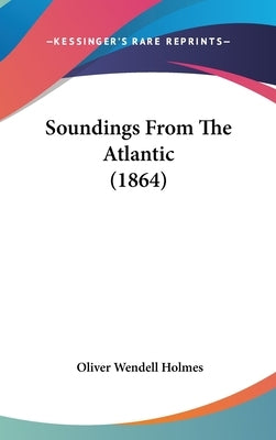 Soundings From The Atlantic (1864) by Holmes, Oliver Wendell