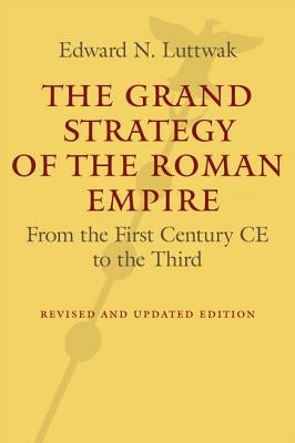The Grand Strategy of the Roman Empire: From the First Century CE to the Third by Luttwak, Edward N.
