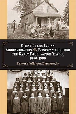 Great Lakes Indian Accommodation and Resistance During the Early Reservation Years, 1850-1900 by Danziger, Edmund Jefferson