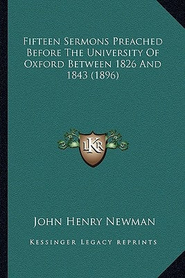 Fifteen Sermons Preached Before the University of Oxford Between 1826 and 1843 (1896) by Newman, John Henry