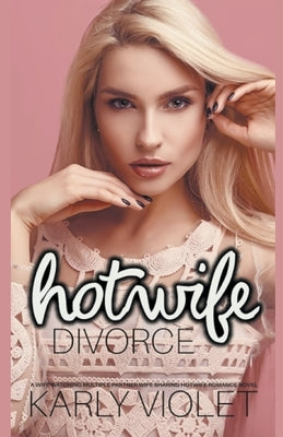 Hotwife Divorce - A Wife Watching Multiple Partner Wife Sharing Hotwife Romance Novel by Violet, Karly
