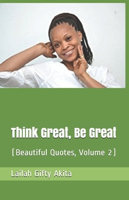 Think Great, Be Great: (Beautiful Quotes (Volume 2) by Akita, Lailah Gifty