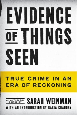 Evidence of Things Seen: True Crime in an Era of Reckoning by Weinman, Sarah