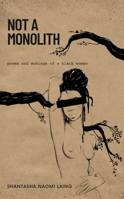 Not A Monolith poems and musings of a black woman by Laing, Shantasha Naomi