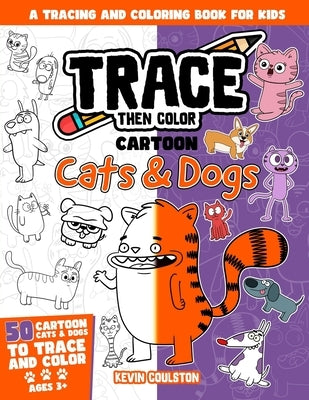Trace Then Color: Cartoon Cats & Dogs: A Tracing and Coloring Book for Kids by Coulston, Kevin