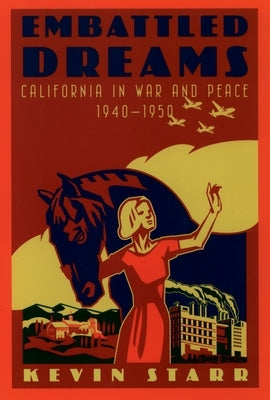 Embattled Dreams: California in War and Peace, 1940-1950 by Starr, Kevin