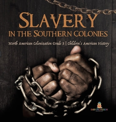 Slavery in the Southern Colonies North American Colonization Grade 3 Children's American History by Baby Professor