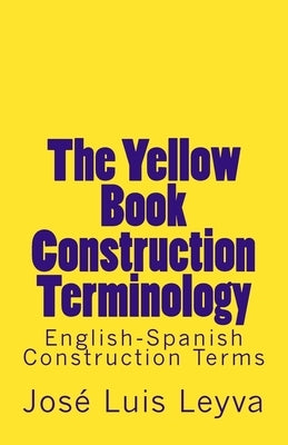 The Yellow Book Construction Terminology: English-Spanish Construction Terms by Leyva, Jose Luis
