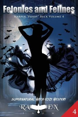 Felonies and Felines: Supernatural Witch Cozy Mystery by Snow, Raven
