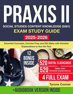 Praxis II Social Studies Content Knowledge (5081): Essential Concepts, Concise Prep, Content Knowledge, and 520 Q&As with Detailed Explanations to Ace by Conner, Tyrone